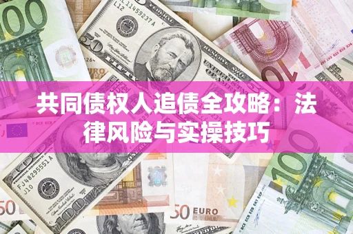 北京共同债权人追债全攻略：法律风险与实操技巧