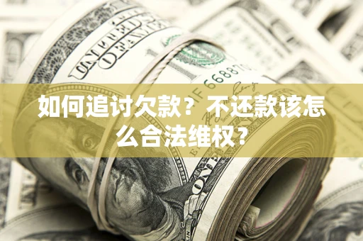 北京如何追讨欠款？不还款该怎么合法维权？
