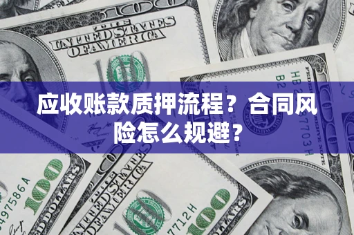 北京应收账款质押流程？合同风险怎么规避？
