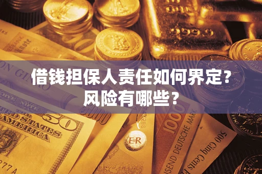 北京借钱担保人责任如何界定?风险有哪些? 北京借钱担保人责任如何界定?风险有哪些?