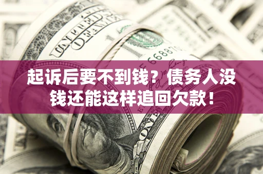 北京起诉后要不到钱？债务人没钱还能这样追回欠款！