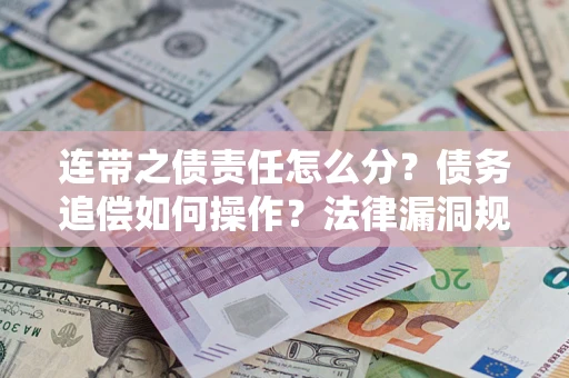 北京连带之债责任怎么分？债务追偿如何操作？法律漏洞规避指南