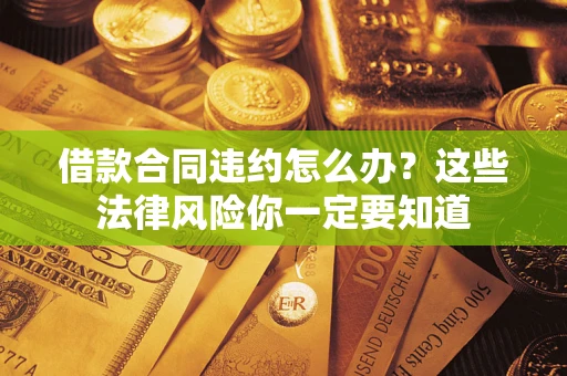 北京借款合同违约怎么办？这些法律风险你一定要知道
