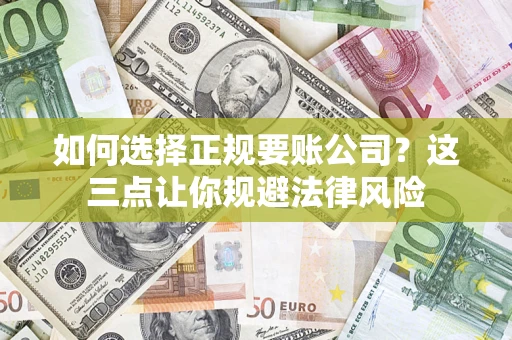 北京如何选择正规要账公司？这三点让你规避法律风险