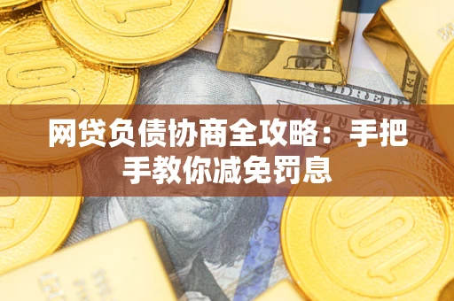 北京网贷负债协商全攻略：手把手教你减免罚息