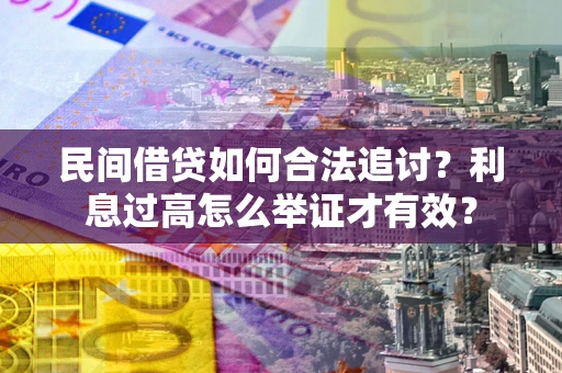 北京民间借贷如何合法追讨？利息过高怎么举证才有效？