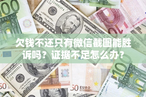 北京欠钱不还只有微信截图能胜诉吗？证据不足怎么办？