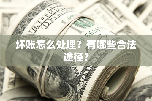 北京坏账怎么处理？有哪些合法途径？