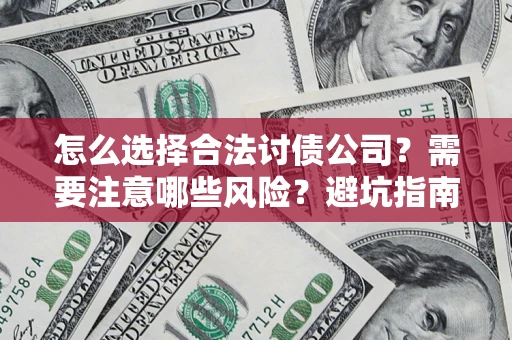 北京怎么选择合法讨债公司？需要注意哪些风险？避坑指南来了！