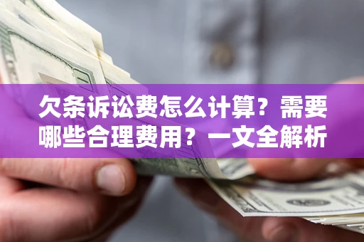 北京欠条诉讼费怎么计算？需要哪些合理费用？一文全解析
