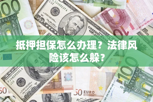 北京抵押担保怎么办理？法律风险该怎么躲？