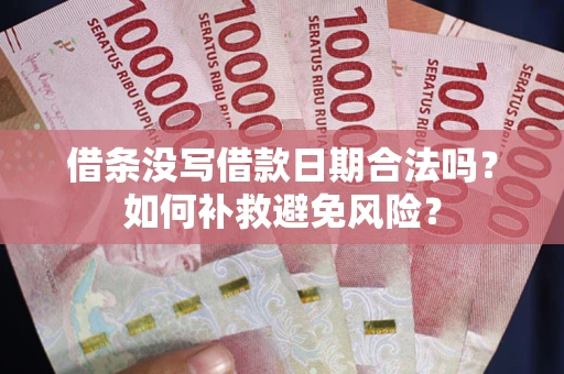 北京借条没写借款日期合法吗？如何补救避免风险？
