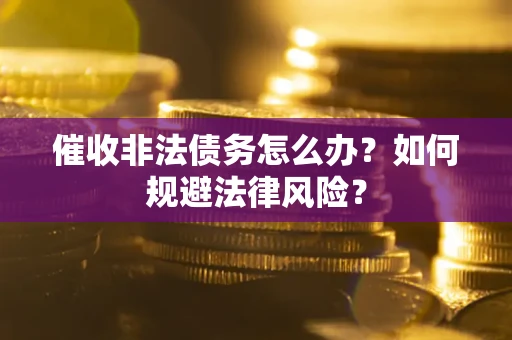 北京催收非法债务怎么办？如何规避法律风险？