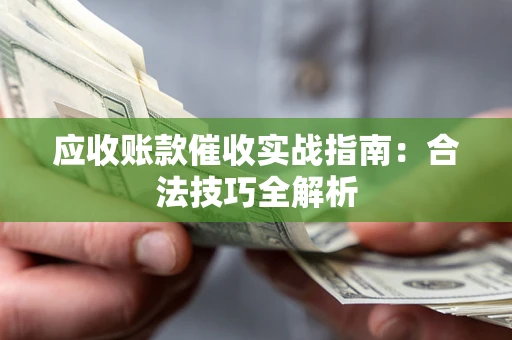 北京应收账款催收实战指南：合法技巧全解析