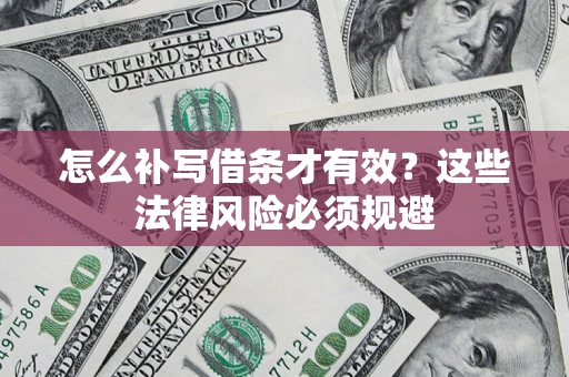 北京怎么补写借条才有效？这些法律风险必须规避