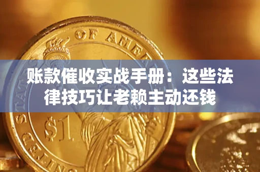 北京账款催收实战手册：这些法律技巧让老赖主动还钱