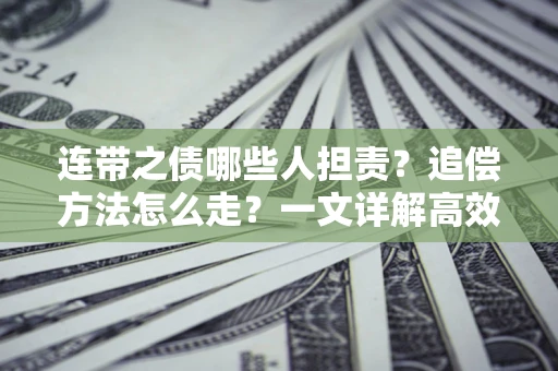 北京连带之债哪些人担责？追偿方法怎么走？一文详解高效维权流程