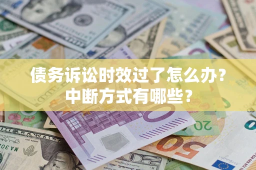北京债务诉讼时效过了怎么办？中断方式有哪些？