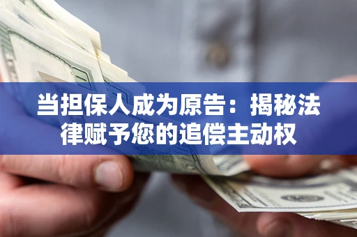 北京当担保人成为原告:揭秘法律赋予您的追偿主动权 北京当担保人成为原告:揭秘法律赋予您的追偿主动权