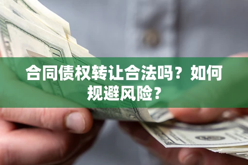 北京合同债权转让合法吗?如何规避风险? 北京合同债权转让合法吗?如何规避风险?