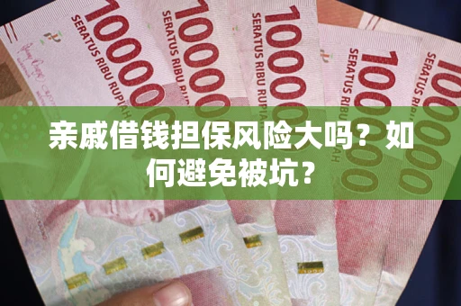 北京亲戚借钱担保风险大吗？如何避免被坑？