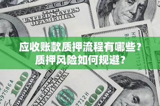 北京应收账款质押流程有哪些？质押风险如何规避？
