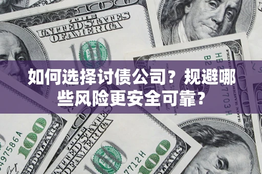 北京如何选择讨债公司？规避哪些风险更安全可靠？
