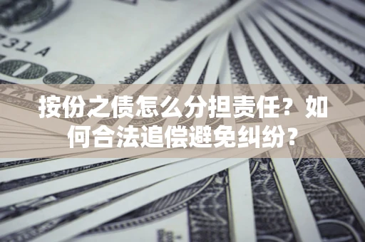 北京按份之债怎么分担责任？如何合法追偿避免纠纷？
